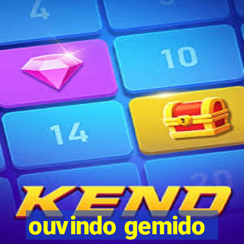 ouvindo gemido